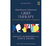 Attachment-Informed Grief Therapy : The Clinician’s Guide to Foundations and Applications