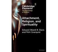 Attachment, Religion, and Spirituality (Elements in the Psychology of Religion)