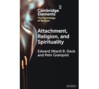 Attachment, Religion, and Spirituality (Elements in the Psychology of Religion)
