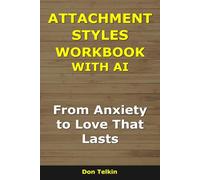 Attachment Styles Workbook With AI: From Anxiety to Love That Lasts (Self-Help AI Workbooks)