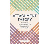 Attachment Theory : A Guide to Strengthening the Relationships in Your Life