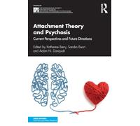 Attachment Theory and Psychosis: Current Perspectives and Future Directions (The International Society for Psychological and Social Approaches to Psychosis Book Series)
