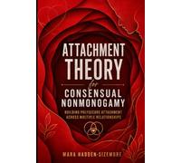 Attachment Theory for Consensual Nonmonogamy: Building Polysecure Attachment Across Multiple Relationships