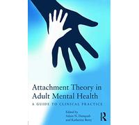 Attachment Theory in Adult Mental Health: A guide to clinical practice