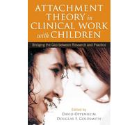 Attachment Theory in Clinical Work with Children: Bridging the Gap between Research and Practice