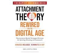 Attachment Theory Rewired For The Digital Age: Neuroscience-Backed Strategies Eliminate the Spiraling, Ghosting, and Guesswork