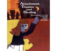 Attachment, Trauma, and Healing: Understanding and Treating Attachment Disorder in Children and Families