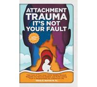 Attachment Trauma It’s Not Your Fault: Take Care of Your Inner Child, Tend to Wounds, Regulate the Nervous System, and Build Lasting Trust in ... Balanced Life (Calm Minds & Connected Hearts)