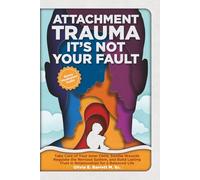 Attachment Trauma It’s Not Your Fault: Take Care of Your Inner Child, Tend to Wounds, Regulate the Nervous System, and Build Lasting Trust in ... Balanced Life (Calm Minds & Connected Hearts)