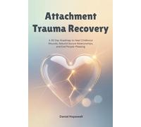 Attachment Trauma Recovery: A 30 Day Roadmap to Heal Childhood Wounds, Rebuild Secure Relationships, and End People-Pleasing