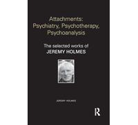 Attachments: Psychiatry, Psychotherapy, Psychoanalysis: The selected works of Jeremy Holmes (World Library of Mental Health)