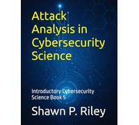 Attack Analysis in Cybersecurity Science: Introductory Cybersecurity Science Book 5 (Cybersecurity Science Canon - Introductory Series)