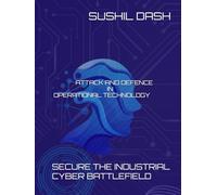 ATTACK AND DEFENCE IN OPERATIONAL TECHNOLOGY: SECURE THE INDUSTRIAL CYBER BATTLEFIELD