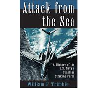 Attack from the Sea: A History of the U.S. Navy's Seaplane Striking Force (Military)