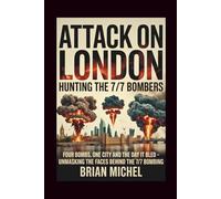 Attack On London: Hunting The 7/7 Bombers: Four Bombs, One City and The Day That it Bled - Unmasking The Faces Behind The 7/7 Bombing
