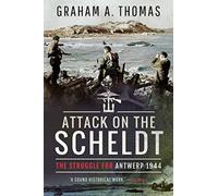 Attack on the Scheldt : The Struggle for Antwerp 1944