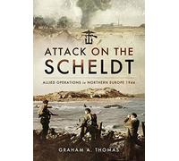 Attack on the Scheldt: The Struggle for Antwerp 1944