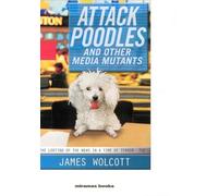 Attack Poodles and Other Media Mutants: The Looting of the News in a Time of Terror