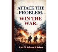 ATTACK THE PROBLEM. WIN THE WAR.: A WARRIOR'S GUIDE TO LIFE