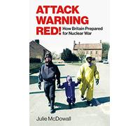 Attack Warning Red!: How Britain Prepared for Nuclear War