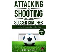 Attacking and Shooting Drills For Soccer Coaches - Volumes 1 and 2: Soccer/football training drills designed for grassroots and amateur coaches. ... (Coaching Books For Amateur Soccer Coaches)
