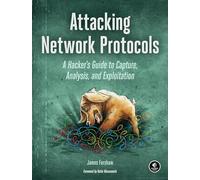 Attacking Network Protocols: A Hacker's Guide to Capture, Analysis, and Exploitation