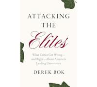 Attacking the Elites : What Critics Get Wrong-and Right-About America’s Leading Universities