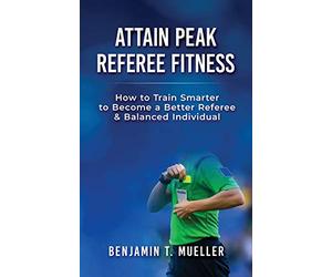 Attain Peak Referee Fitness: How to Train Smarter to Become a Better Referee & Balanced Individual