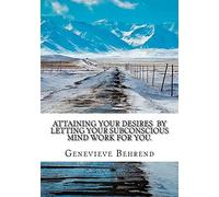 Attaining Your Desires By Letting Your Subconscious Mind Work for You.