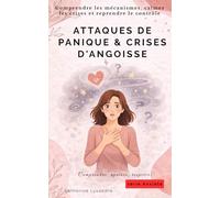 ATTAQUES DE PANIQUE & CRISES D'ANGOISSE: Comprendre les mécanismes, calmer les crises et reprendre le contrôle (Comprendre, apaiser, respirer)