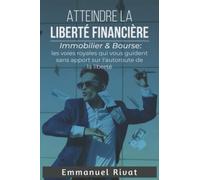 Atteindre la liberté financière: l’immobilier et la bourse : les voies royales qui vous guident sans apport sur l’autoroute de la Liberté