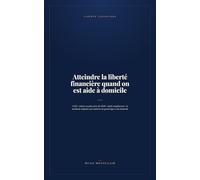 Atteindre la liberté financière quand on est aide à domicile: CESU, salaire au plus près du SMIC, multi-employeurs : la méthode adaptée aux métiers du grand âge et du domicile