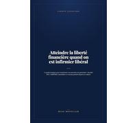 Atteindre la liberté financière quand on est infirmier libéral: Le guide pratique pour transformer vos tournées en patrimoine, fiscalité BNC, CARPIMKO, immobilier et revenus passifs adaptés au cabinet