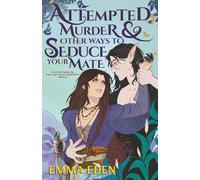 Attempted Murder and Other Ways to Seduce Your Mate: A Fated Mates Fantasy RomCom (The Cake Chaos Chronicles)
