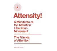 Attensity! : A Manifesto of the Attention Liberation Movement