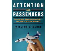 Attention All Passengers: The Airlines' Dangerous Descent---and How to Reclaim Our Skies