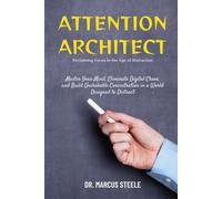 Attention Architect: Reclaiming Focus in the Age of Distraction: Master Your Mind, Eliminate Digital Chaos, and Build Unshakable Concentration in a World Designed to Distract
