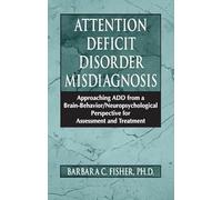 Attention Deficit Disorder Misdiagnosis: Approaching ADD from a Brain-Behavior/Neuropsychological Perspective for Assessment and Treatment