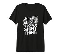 Attention Deficit O Oh Look a Shiny Thing Premium T-Shirt