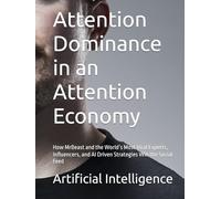 Attention Dominance in an Attention Economy: How MrBeast and the World’s Most Viral Experts, Influencers, and AI Driven Strategies Win the Social Feed
