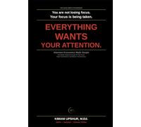 Attention Economics Made Simple: How Modern Systems Compete for Your Focus, Shape Your Behavior, and Influence Your Decisions (The Made Simple Framework: Clear thinking for complex systems.)