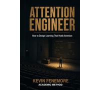 Attention Engineer: How to Design Learning That Holds Attention: 2 (The Architecture of Education Trilogy)