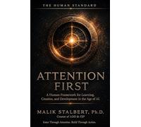 Attention First: A human framework for learning, creation, and development in the age of AI: 1 (The Human Standard)