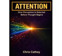 Attention: How Perception Is Selected Before Thought Begins