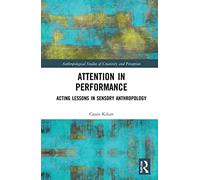 Attention in Performance: Acting Lessons in Sensory Anthropology (Anthropological Studies of Creativity and Perception)