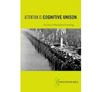 Attention Is Cognitive Unison An Essay in Philosophical Psychology (Philosophy of Mind)