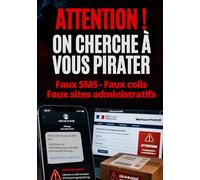 ATTENTION ! ON CHERCHE À VOUS PIRATER.: Faux SMS, faux colis, faux sites administratifs, arnaques bancaires, arnaques téléphoniques, faux ... à domicile. (Se protéger du piratage)