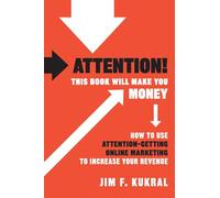Attention! This Book Will Make You Money: How to Use Attention-Getting Online Marketing to Increase Your Revenue