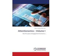 Attentionomics - Volume I: The Principles of Engagement Economics