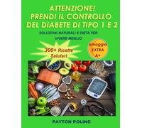 ATTENZIONE! PRENDI IL CONTROLLO DEL DIABETE DI TIPO 1 E 2: SOLUZIONI NATURALI E DIETA PER VIVERE MEGLIO